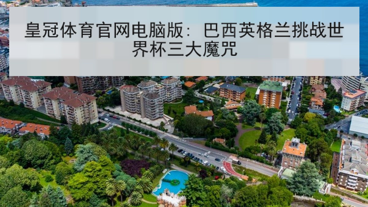 皇冠体育官网电脑版: 巴西英格兰挑战世界杯三大魔咒