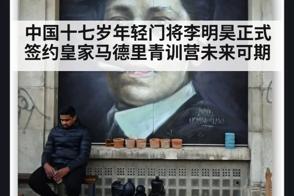 中国十七岁年轻门将李明昊正式签约皇家马德里青训营未来可期