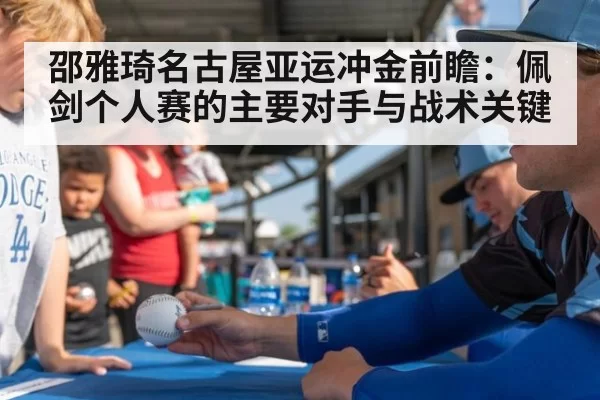 邵雅琦名古屋亚运冲金前瞻：佩剑个人赛的主要对手与战术关键